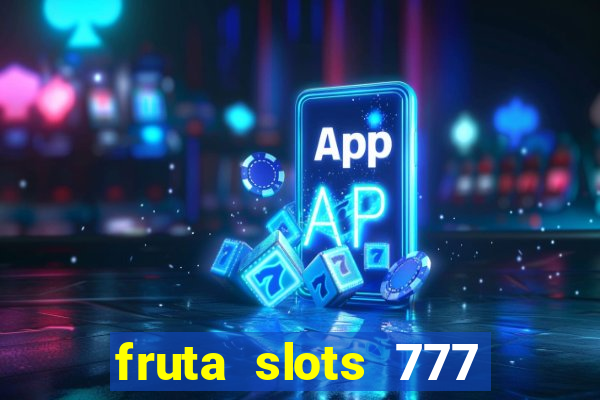 fruta slots 777 mega jackpot paga mesmo